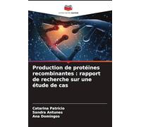 Production de protéines recombinantes: rapport de recherche sur une étude de cas