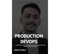 PRODUCTION DEVOPS: The Real-World Engineering Manual: A Practitioner's Field Guide to Scalable Architecture, Automation, and Zero-Downtime Infrastructure