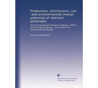 Production, distribution, use, and environmental impact potential of selected pesticides: for Environmental Protection Agency, Office of Pesticide Programs : for Council on Environmental Quality