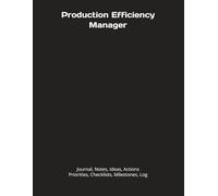 Production Efficiency Manager: Journal, Notes, Ideas, Actions, Priorities, Checklists, Milestones, Log | Daily Goals, Time Management & ... Great for Office Gifts & Leadership Meetings