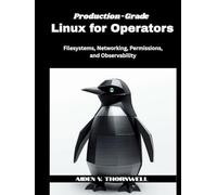 Production-Grade Linux for Operators: Filesystems, Networking, Permissions, and Observability (The Production-Grade Self-Hosted Infrastructure Series)