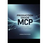 Production-Grade MCP: A Complete Guide to Enterprise AI Agents, Secure Architectures & Scalable Multi-Agent Systems