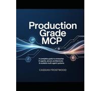 Production-Grade MCP: A Complete Guide to Enterprise AI Agents, Secure Architectures & Scalable Multi-Agent Systems