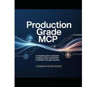 Production-Grade MCP: A Complete Guide to Enterprise AI Agents, Secure Architectures & Scalable Multi-Agent Systems