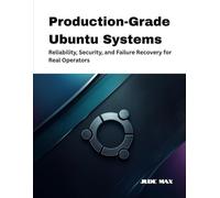 Production-Grade Ubuntu Systems: Reliability, Security, and Failure Recovery for Real Operators: 4 (The Ubuntu Mastery Series)