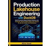 Production Lakehouse Engineering with DuckDB: Build Production-Ready Analytics Platforms with DuckLake, Apache Iceberg, Delta Lake, Parquet, S3, dbt, dlt, Python, and MotherDuck