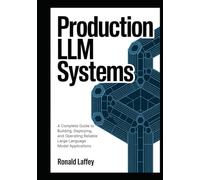 Production LLM Systems: A Complete Guide to Building, Deploying, and Operating Reliable Large Language Model Applications