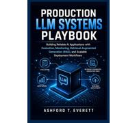 Production LLM Systems Playbook: Building Reliable AI Applications with Evaluation, Monitoring, Retrieval-Augmented Generation (RAG), and Scalable Deployment Workflows