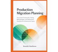 Production Migration Planning: Assessment Frameworks, Testing Methodologies, and Deployment Checklists for Infrastructure Teams (Snowflake Enterprise Architecture & Operations Series)