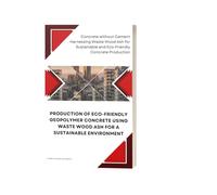 PRODUCTION OF ECO-FRIENDLY GEOPOLYMER CONCRETE USING WASTE WOOD ASH FOR A SUSTAINABLE ENVIRONMENT: Concrete without Cement: Harnessing Waste Wood Ash for Eco-Friendly Geopolymer Concrete