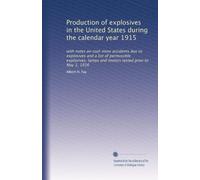 Production of explosives in the United States during the calendar year 1915: with notes on coal-mine accidents due to explosives and a list of ... lamps and motors tested prior to May 1, 1916