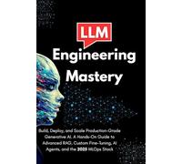 Production-Ready LLMs: The Engineer's Playbook for Deploying Robust, Scalable, and Cost-Effective Generative AI Systems using RAG, Fine-Tuning, and Agentic Architectures (AI Prompting Mastery)