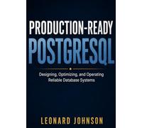 Production-Ready PostgreSQL: Designing, Optimizing, and Operating Reliable Database Systems