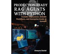 Production-Ready RAG Agents with Python: Scalable Deployment, Reliable Workflows, and Enterprise-Grade AI Systems (Next-Generation RAG Systems: From Python Pipelines to Graph-Enhanced Enterprise AI)