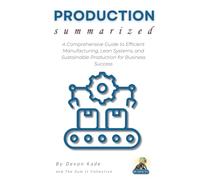 PRODUCTION Summarized: A Comprehensive Guide to Efficient Manufacturing, Lean Systems, and Sustainable Production for Business Success (Business Summit Collection)