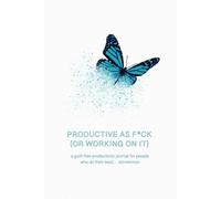 Productive as F*ck (or Working on It): An Undated 3-Month Guilt-Free Productivity Planner, Goal Setting Journal & Habit Tracker for Burnout, Procrastination & Time Management