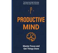 Productive Mind: Master Focus and Get Things Done
