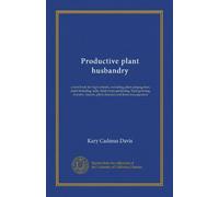 Productive plant husbandry: a text-book for high schools, including plant propagation, plant breeding, soils, field crops gardening, fruit growing, ... insects, plant diseases and farm management