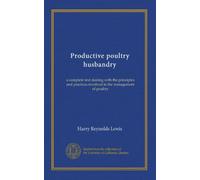 Productive poultry husbandry: a complete text dealing with the principles and practices involved in the management of poultry