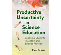 Productive Uncertainty in Science Education: Engaging Students in Meaningful Science Practice