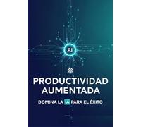 Productividad Aumentada: Domina la IA para el Éxito