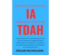 Productividad con IA para adultos con TDAH: Utiliza ChatGPT, la automatización con IA y los sistemas inteligentes para mejorar la concentración, ... y ser más productivo. (Spanish Edition)