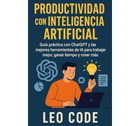 Productividad con Inteligencia Artificial: Guía práctica con ChatGPT y las mejores herramientas de IA para trabajar mejor, ganar tiempo y crear más