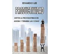Productividad: ¡Detén la procrastinación ahora y termina las cosas! (Spanish Edition, Libro en Español)