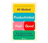 Productividad Feel Good: Si La Meta Es El Éxito, La Felicidad Es El Camino / Feel-Good Productivity