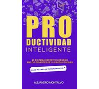 Productividad inteligente: El sistema definitivo basado en los gigantes de la productividad para maximizar tu rendimiento