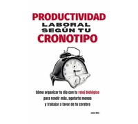 Productividad laboral según tu cronotipo: Cómo organizar tu día con tu reloj biológico para rendir más, agotarte menos y trabajar a favor de tu cerebro