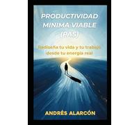 Productividad Minima Viable (PAS): Rediseña tu vida y tu trabajo desde tu energía real
