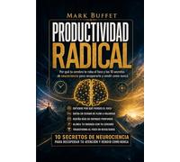 Productividad Radical: Por qué tu cerebro te roba el foco y los 10 secretos de neurociencia para recuperarlo y rendir como nunca. (Neurociencia aplicada)