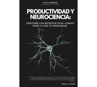 PRODUCTIVIDAD Y NEUROCIENCIA:: DESCUBRE LOS SECRETOS PARA LOGRAR TODO LO QUE TE PROPONGAS. (Versión optimizada) (Neuroconoce® - Neurociencia en Acción)