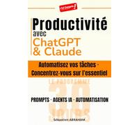 Productivité avec ChatGPT et Claude: Automatisez vos tâches · Concentrez-vous sur l'essentiel - Prompts, Agents IA et Automatisation : le Programme 30 jours (J'ai Compris ! Productivité & IA)