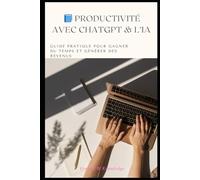 Productivité avec ChatGPT & l’IA: Guide pratique pour gagner du temps et générer des revenus