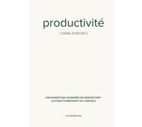 Productivité Sans Forcer - Organiser ses journées en respectant le fonctionnement du cerveau