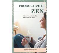 Productivité Zen: 7 Jours Pour Booster Son Efficacité Sans Stress