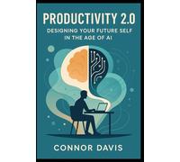 Productivity 2.0: Designing Your Future Self in the Age of AI