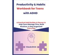Productivity and Habits Workbook for Teens with ADHD: A Practical Habit Builder and Planner to Help Teens Manage Time, Build Routines, and Stay Organized Every Day