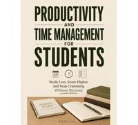 Productivity and Time Management for Students Study Less, Score Higher, and Stop Cramming Without Burnout (Adulting)