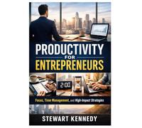 Productivity for Entrepreneurs: Productivity, Time Management and Deep Work for Entrepreneurs with Focused and Disciplined Mindset (Everyday Transformation Series)