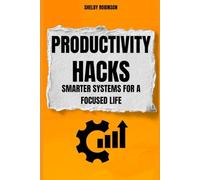 Productivity Hacks: Smarter Systems for a Focused Life
