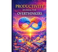 Productivity Journal for Overthinkers: Daily Planner to Reduce Mental Overload, Organize Your Thoughts, Improve Focus and Build Simple Productive Habits