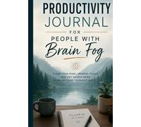 Productivity Journal for People with Brain Fog: Daily Planner to Improve Focus Clear Mental Clutter Build Better Habits and Stay Productive