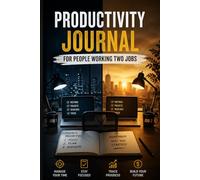 Productivity Journal for People Working Two Jobs: Daily Planner to Manage Two Jobs, Stay Focused, Track Time and Build Income Without Burning Out