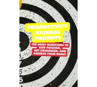Productivity Journal Prompts: 120 Daily Questions to Stay Focused, Get Organized, and Achieve Your Goals