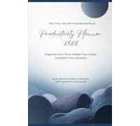 Productivity Planner 2026: Organize Your Time, Master Your Goals, Transform Your Routine. Plan Your Life with Purpose and focus. Yearly, Monthly & Weekly Layouts for Self-Organization and Success