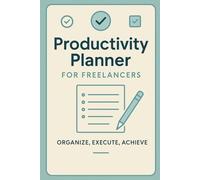 Productivity Planner for Freelancers: Goal-Setting, Time-Blocking & Project Tracking to Boost Your Income and Work-Life Balance