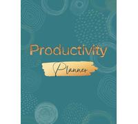 Productivity Planner: Stay organised, reduce overwhelm, build better habits, and create more time for what matters most
